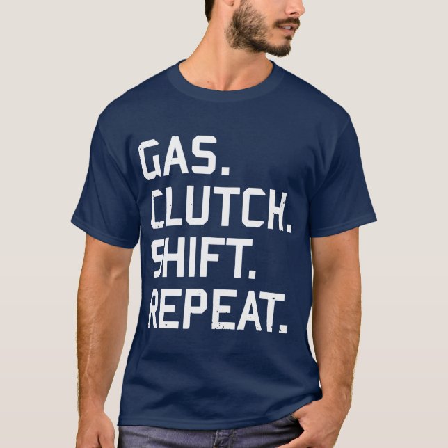 Gas Clutch Shift Repeat Racing Car Hot Rod friend T-Shirt (Front)