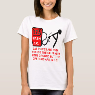 Gas Prices Are High Because The Dipsticks Are In D T-Shirt