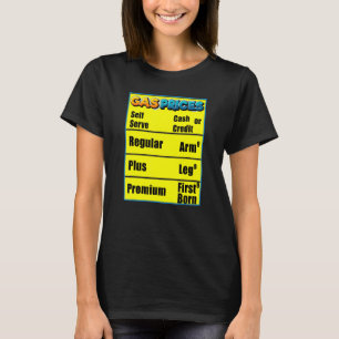 Gas Prices Arm Leg First Born High Gas Prices T-Shirt