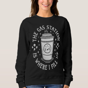 Gas Station Coffee Drinker  Morning Caffeine Sweatshirt