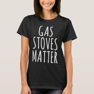 Gas Stoves Matter Ban Cute Text Only 2023  Politic T-Shirt