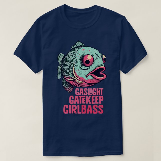 Gaslight Gatekeep Girlbass T-Shirt (Design Front)