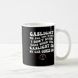 Gaslight Me All You Want I Dont Even Care Coffee Mug