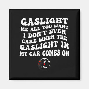 Gaslight Me All You Want I Dont Even Care Magnet