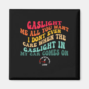 Gaslight Me All You Want I Dont Even Care Magnet