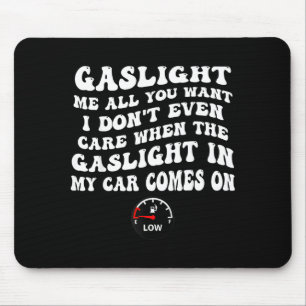 Gaslight Me All You Want I Dont Even Care Mouse Pad