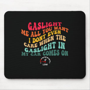 Gaslight Me All You Want I Dont Even Care Mouse Pad