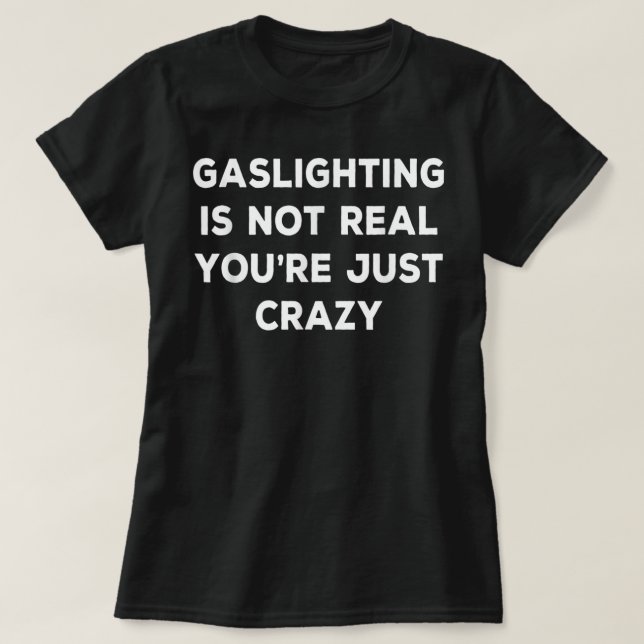 Gaslighting In Not Real You're Just Crazy  T-Shirt (Design Front)
