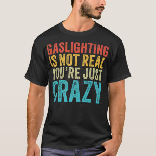 Gaslighting Is Not Real Funny Quote Gaslighting Me T-Shirt