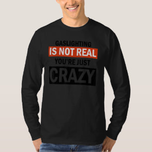 Gaslighting Is Not Real Saying T-Shirt
