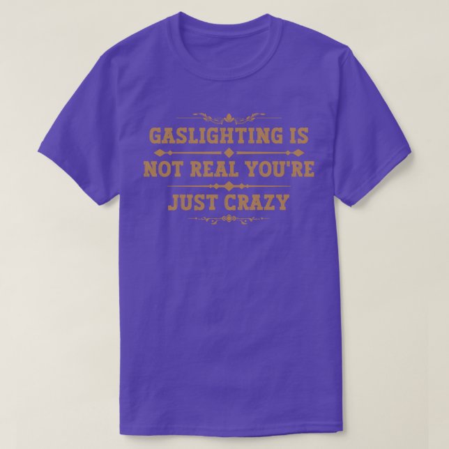Gaslighting Is Not Real Youre Just Crazy 21 T-Shirt (Design Front)