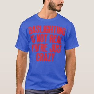 Gaslighting Is Not Real Youre Just Crazy 2 T-Shirt