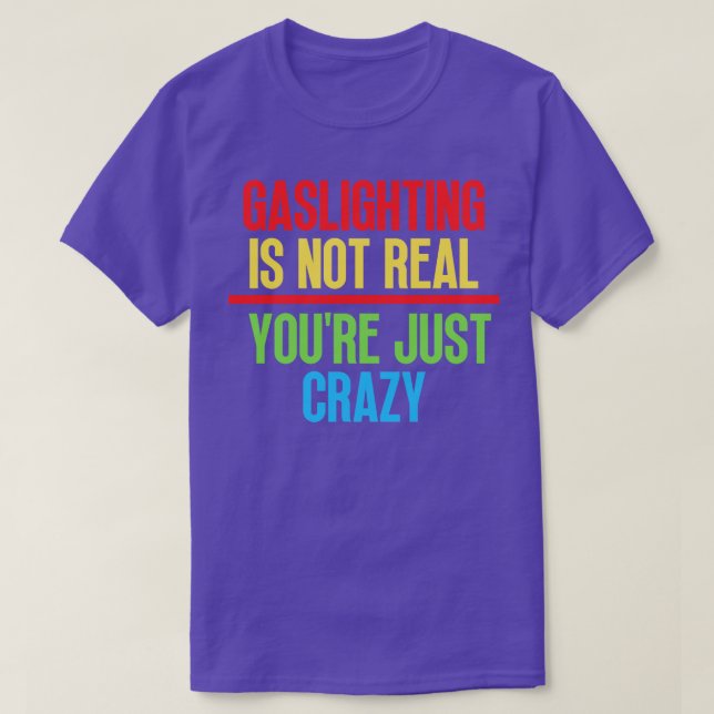 Gaslighting Is Not Real Youre Just Crazy 9 T-Shirt (Design Front)