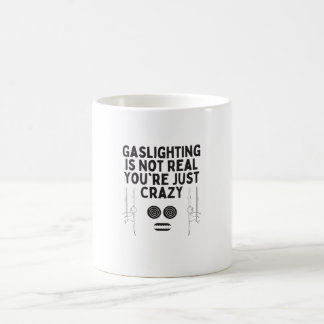 Gaslighting is Not Real You're Just Crazy Coffee Mug