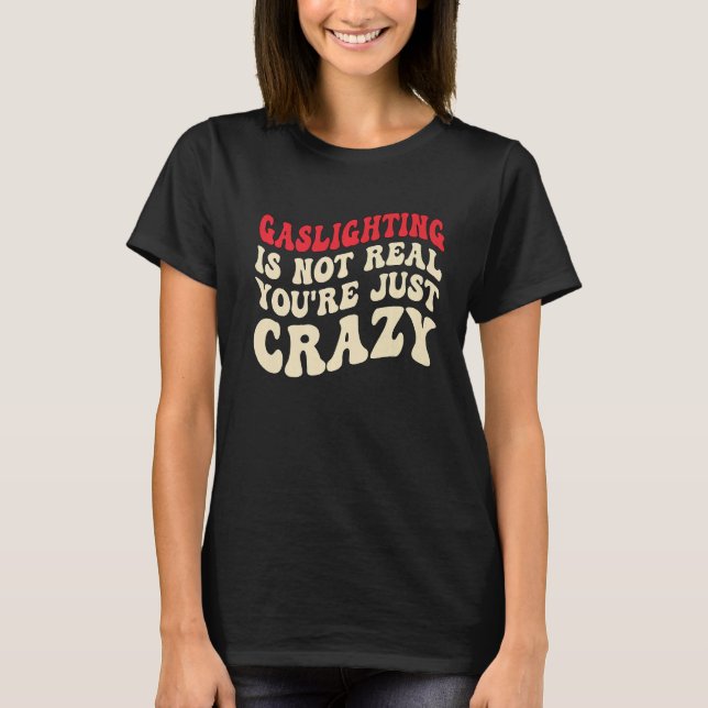 Gaslighting Is Not Real You're Just Crazy funny sa T-Shirt (Front)