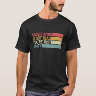 Gaslighting Is Not Real You're Just Crazy Retro Vi T-Shirt