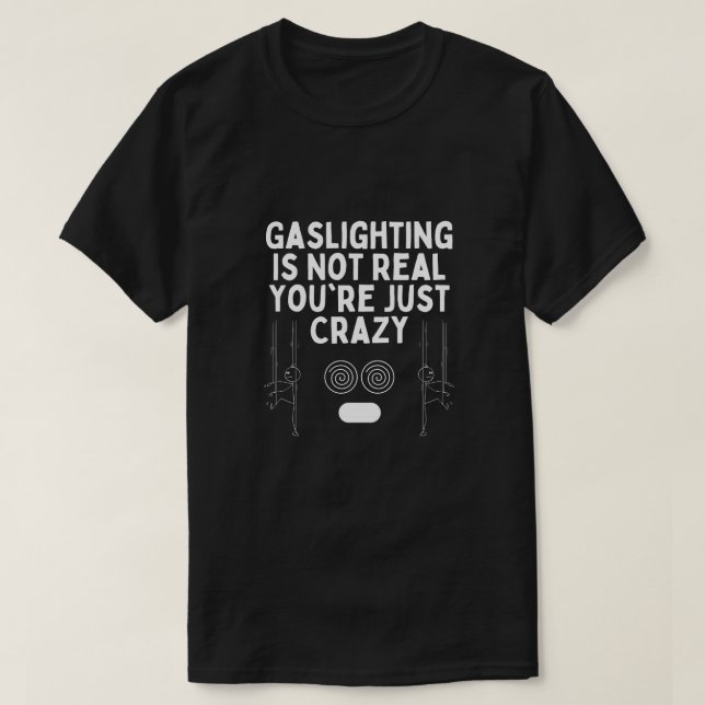 Gaslighting is Not Real You're Just Crazy Stickman T-Shirt (Design Front)