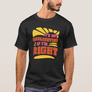 Gaslighting is Not Real You're just Crazy T-Shirt