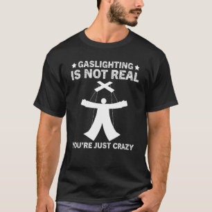 Gaslighting Is Not Real You're Just Crazy T-Shirt