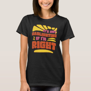 Gaslighting is Not Real You're just Crazy T-Shirt