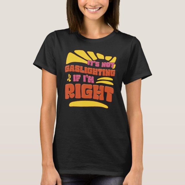 Gaslighting is Not Real You're just Crazy T-Shirt (Front)