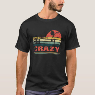 Gaslighting Is Not Real You're Just Crazy  Vintage T-Shirt