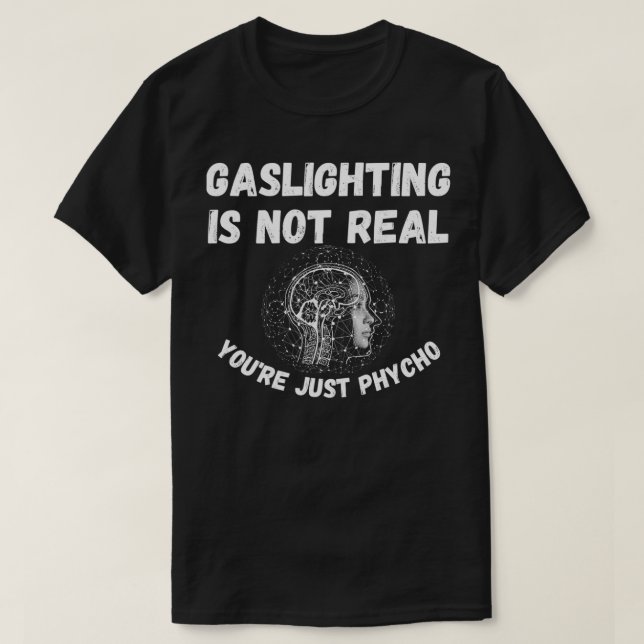 Gaslighting is not real you're just phycho  sarcas T-Shirt (Design Front)
