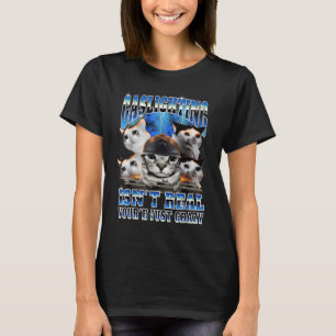 Gaslighting Isn't Real Funny Cat Meme Bootleg  T-Shirt