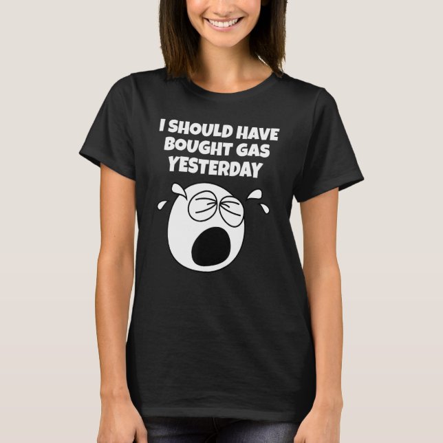 Gasoline Price Increase Should Have Bought Yesterd T-Shirt (Front)