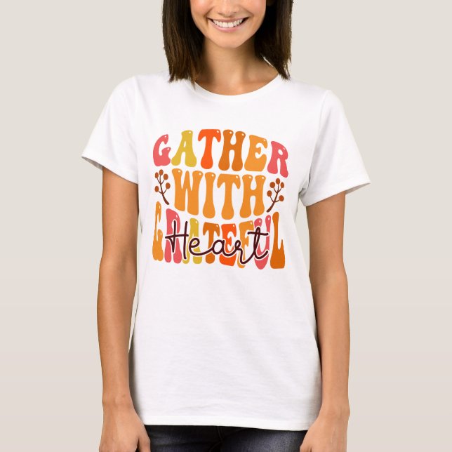 Gather with a Grateful Heart - Thanksgiving Quote  T-Shirt (Front)