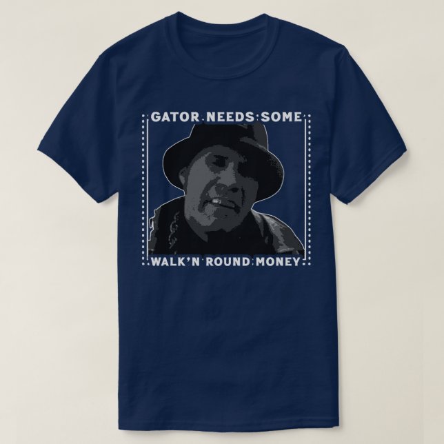 Gator Needs Some Walkn Round Money 1 T-Shirt (Design Front)