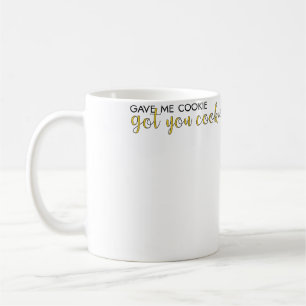 Gave Me Cookie Got You Cookie Coffee Mug
