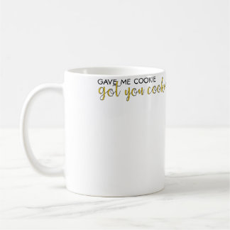 Gave Me Cookie Got You Cookie Coffee Mug