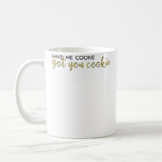 Gave Me Cookie Got You Cookie Coffee Mug