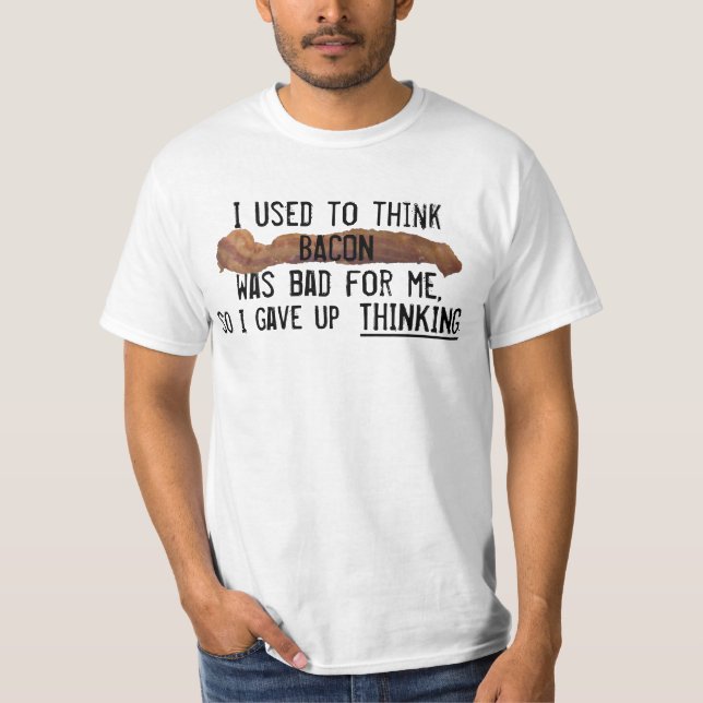 Gave up thinking for bacon T-Shirt (Front)