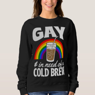 Gay And In Need Of A Cold Brew LGBTQ Pride Rainbow Sweatshirt