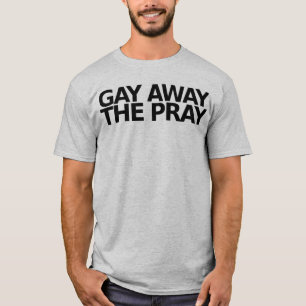 Gay Away The Pray T-Shirt
