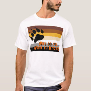Gay Bear -- Why do you want to know? T-Shirt