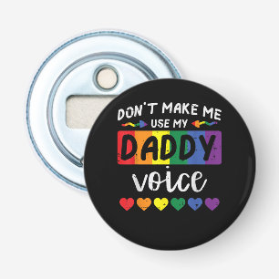 Gay Dont Make Me Use Daddy Voice Bottle Opener