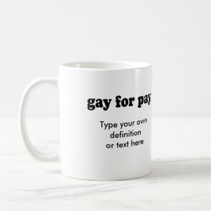 GAY FOR PAY COFFEE MUG