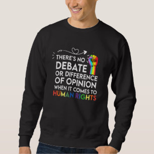 Gay Human Rights There's No Debate Or Opinion Lgbt Sweatshirt