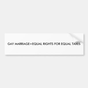 GAY MARRIAGE=EQUAL RIGHTS FOR EQUAL TAXES BUMPER STICKER