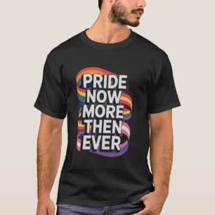Gay pride and Transgender equality Pride Now more T-Shirt