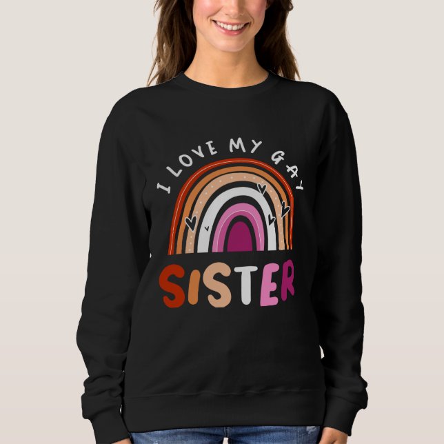 Gay Pride Flag Rainbow Flag I Love My Gay Sister Sweatshirt (Front)
