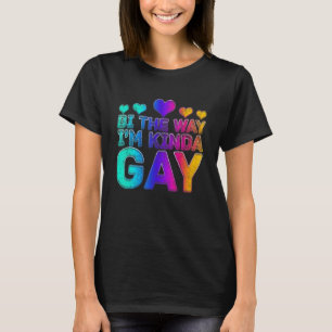 Gay Pride Lgbt Boys Men Bi The Way I'm Kinda Gay T-Shirt