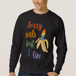 Gay Sorry Girls I Like Bananas Sweatshirt