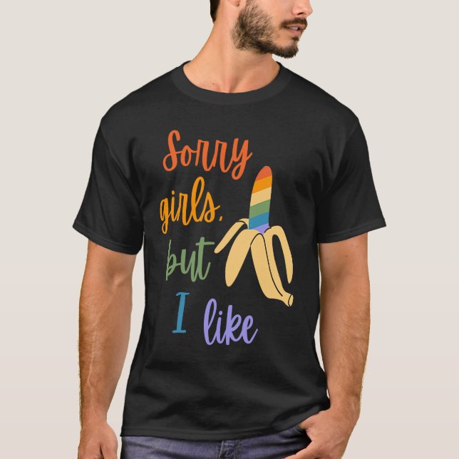Gay Sorry Girls I Like Bananas T-Shirt (Front)