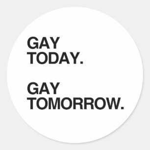 GAY TODAY. GAY TOMORROW.png Classic Round Sticker