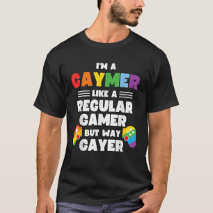 Gaymer I m A Gaymer Like A Regular Gamer But Way G T-Shirt