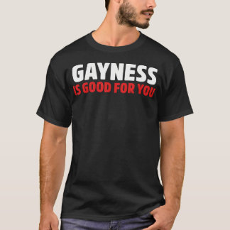 Gayness Is Good For You T-Shirt